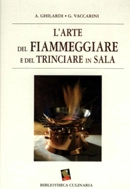A.Ghilardi, G.Vaccarini - L'arte del fiammeggiare e del trinciare in sala