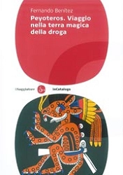 Fernando Benitez - Peyoteros. Viaggio nella terra magica della droga