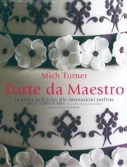 Mich Turner - Torte da maestro. a guida definitiva alle decorazioni perfette