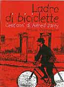 Antonio Castronuovo - Ladro di biciclette. Cent'anni di Alfred Jarry