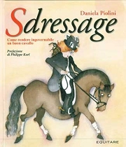 Daniela Piolini - Sdressage come rendere ingovernabile un buon cavallo