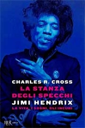Charles R.Cross - La stanza degli specchi. Jimi Hendrix: la vita, i sogni, gli incubi