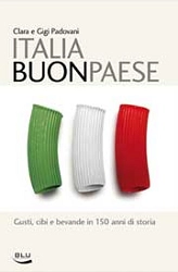 Clara e Gigi Padovani - Italia Buon Paese. Gusti, cibi e bevande in 150 anni di storia