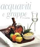 Debora Bionda, Carlo Vischi - Acquaviti e grappe in cucina