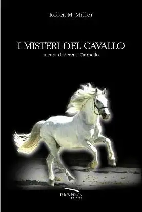 Robert M.Miller, a cura di Serena Cappello - I misteri del cavallo