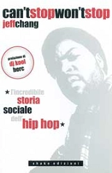Jeff Chang - Can't stop won't stop. L'incredibile storia sociale dell'hip hop