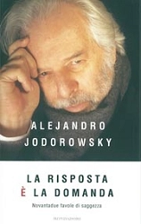 Aleajandro Jodorowsky La risposta è la domanda. Novantadue favole di saggezza immagine non disponibile