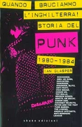Ian Glasper - Quando bruciammo l'Inghilterra - storia del punk