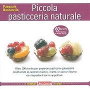 Pasquale Boscarello - Piccola pasticceria naturale - 60 ricette senza glutine e senza lievito
