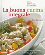 Rita Bernardi - La buona cucina integrale. sana semplice deliziosa