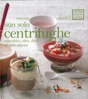 Franco Luise - Non solo centrifughe. Smoothies, salse, dolci ed altro ancora