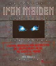Neil Daniels - Iron Maiden. L'ultima biografia del gruppo heavy metal più amato del mondo