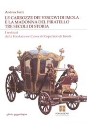 Andrea ferri - Le carrozze dei vescovi di Imola e la Madonna del Piratello. Tre secoli di storia.