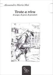 Alessandro Maria Mai - Trote a révu - di acque, di pesci, di pescatori