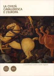 A cura di Franco Cardini, Isabella Gagliardi - La civiltà cavalleresca e l’Europa