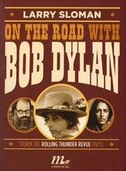 Larry Sloman - On the road with Bob Dylan. Storia del Rolling Thunder Revue (1975)