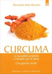 Alessandra Moro Buronzo - Curcuma - le incredibili proprietà e i benefici per la salute