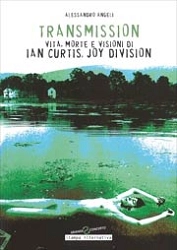 Alessandro Angeli - Transmission - vita, morte e visioni di Ian Curtis, Joy Division