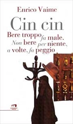 Enrico Vaime Cin Cin. Bere troppo fa male, non bere per niente a volte, fa peggio immagine non disponibile