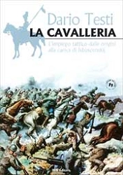 Dario Testi - La cavalleria. L'impiego tattico dalle origini alla carica Isbuscenkij