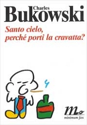 Charles Bukowski , traduzione di Damiano Abeni - Santo cielo, perchè porti la cravatta?