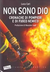 Luca Cari Non sono Dio. Cronache di pompieri e di fuoco nemico immagine non disponibile