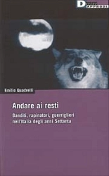 Emilio Quadrelli - Andare ai resti. banditi, rapinatori, guerriglieri nell'Italia degli anni settanta