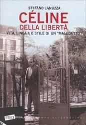 Stefano Lanuzza - Celine della libertà. Vita, lingua e stile di un “maledetto”