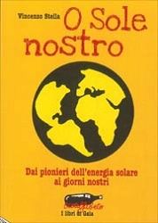 Vincenzo Stella - O sole nostro. Dai pionieri dell'energia solare ai giorni nostri