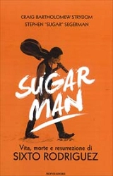 Craig Bartholomew Stardom, Stephen "Sugar" segerman - Sugar man - vita, morte e resurrezione di Sixto Rodriguez