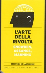 Geoffroy De Lagasnerie - L'arte della rivolta - Snowden, Assange, Manning