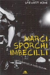 Stewart Home - Marci sporchi imbecilli - attraverso la rivolta punk