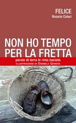 Rosario Colaci (FELICE) - Non ho tempo per la fretta. Parole di terra in rima baciata