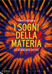 Albert Hofmann - I sogni della materia. Lo scienziato divino