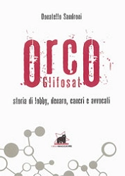 Donatello Sandroni - Orco Glifosate. Storia di lobby, denaro, cancri e avvocati