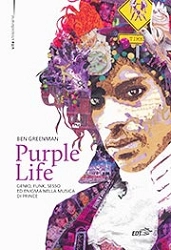 Ben Greenman - Purple Life. Genio, funk, sesso ed enigma nella musica di Prince