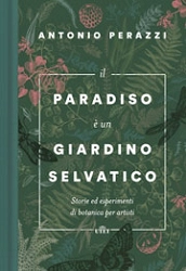 Antonio Perazzi - Il paradiso è un giardino selvatico