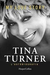 Tina Turner, Deborah Davis, Dominik Wichmann - My love story. Tina Turner l'autobiografia