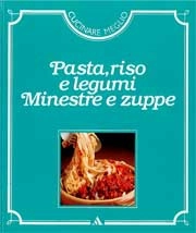 a cura delle edizioni Time - Life - Pasta, riso e legumi. Minestre e zuppe