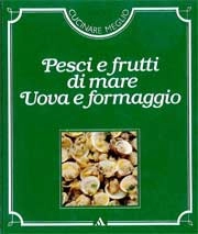 a cura delle edizioni Time - Life - Pesci e frutti di mare - uova e formaggio