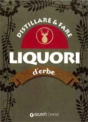 a.a.v.v. - Distillare e fare liquori d'erbe