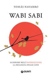 Tomás Navarro Wabi Sabi. Scoprire nell'imperfezione la bellezza delle cose immagine non disponibile