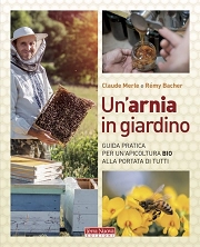 Claude Merle, Rémy Bacher - Un'arnia in giardino. Guida pratica per un'apicoltura bio alla portata di tutti