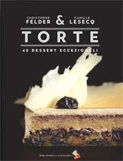 Christophe Felder, Camille Lesecq - Torte 40 dessert eccezionali