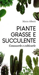 Marco Alberti - Piante grasse e succulente. Conoscerle e coltivarle