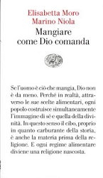 Elisabetta Moro, Marino Niola - Mangiare come Dio comanda