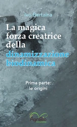Ivo Bertaina - La magica forza creatrice della dinamizzazione biodinamica vol.1