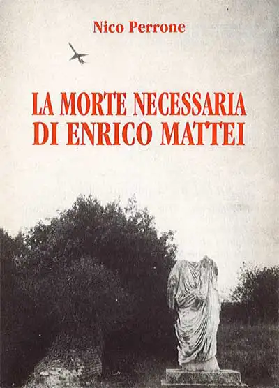 Nico Perrone - La morte necessaria di Enrico Mattei