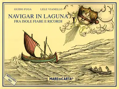 Guido Fuga, Lele Vianello - Navigar in Laguna fra isole fiabe e ricordi