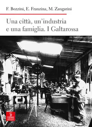 Emilio Franzina, Federico Bozzini, Maurizio Zangarini - Una cittò, un'industria e una famiglia. I Galtarossa